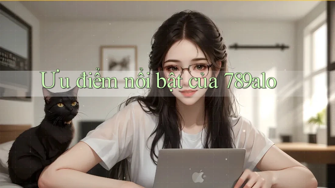 Ưu điểm nổi bật của 789alo