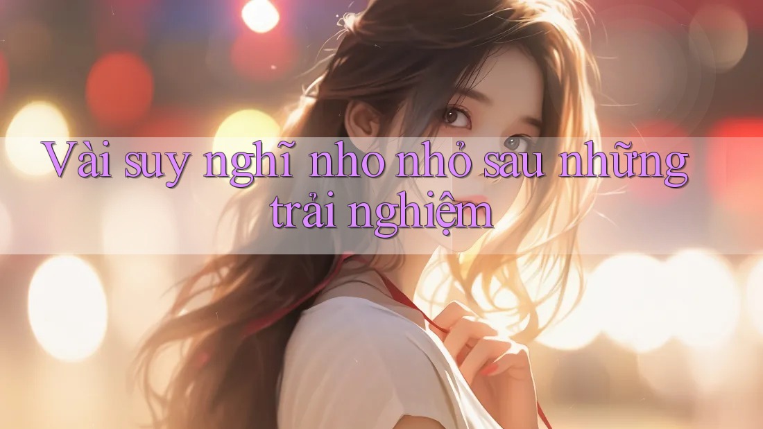 Vài suy nghĩ nho nhỏ sau những trải nghiệm