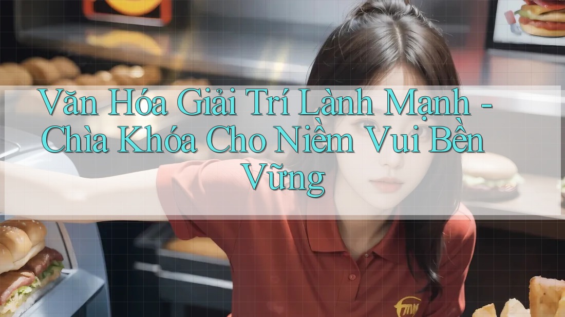 Văn Hóa Giải Trí Lành Mạnh - Chìa Khóa Cho Niềm Vui Bền Vững